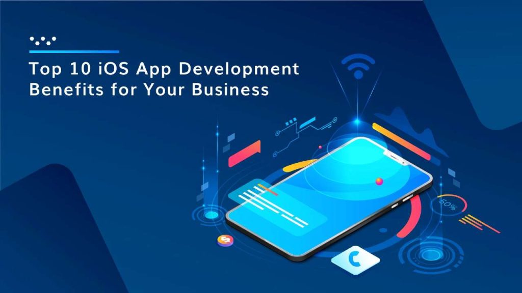 Top 10 iOS App Development Benefits for Business