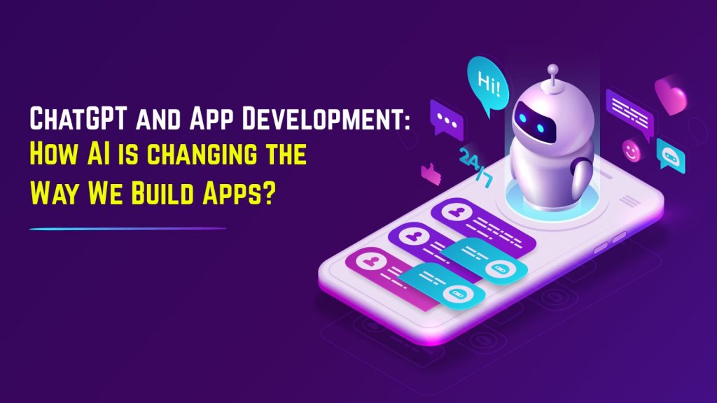 ChatGPT and App Development: How AI is changing the Way We Build Apps ...