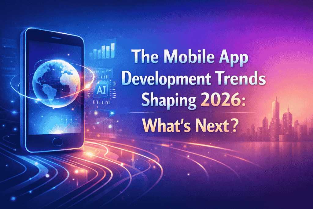 Mobile App Development Trends Shaping 2026