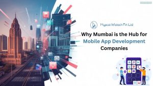 Why Mumbai is the Hub for Mobile App Development Companies