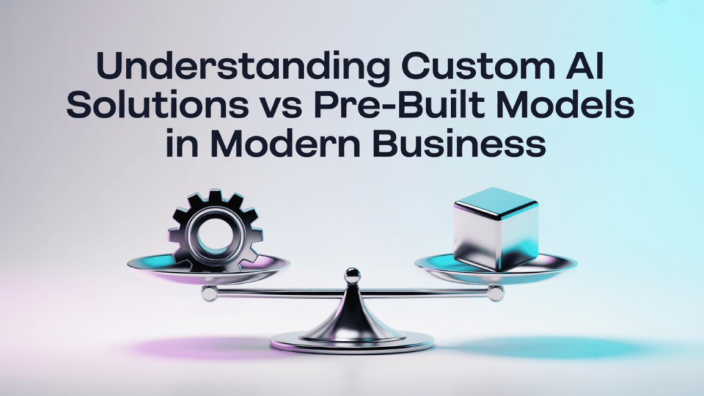 Custom AI Solutions vs Pre-Built Models Business Guide