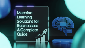 Machine Learning Solutions for Businesses A Complete Guide