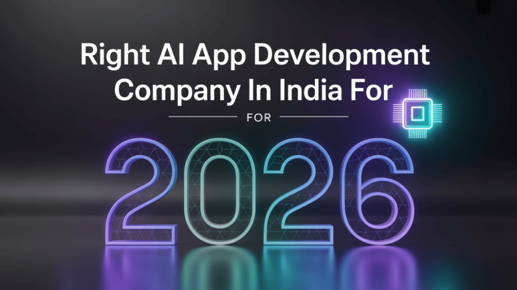 How to Choose the Right AI App Development Company in India for 2026 Projects