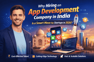 Why Hiring an App Development Company in India Is a Smart Move for Startups in 2026